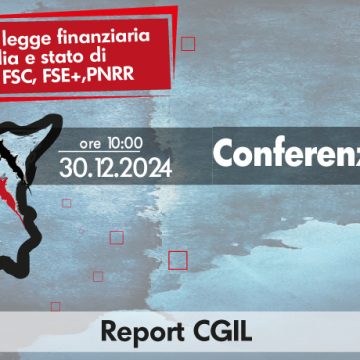 Economia: Il 30 dicembre la Cgil Sicilia presenta un report sull’impatto della Finanziaria nazionale sulla Sicilia e sullo stato di attuazione di Fsc, Fse+ e del Pnrr